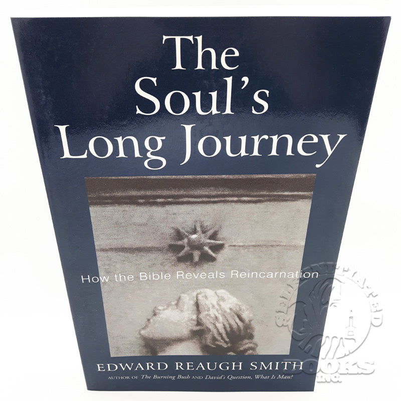 The Soul's Long Journey: How the Bible Reveals Reincarnation by Edward Reaugh Smith