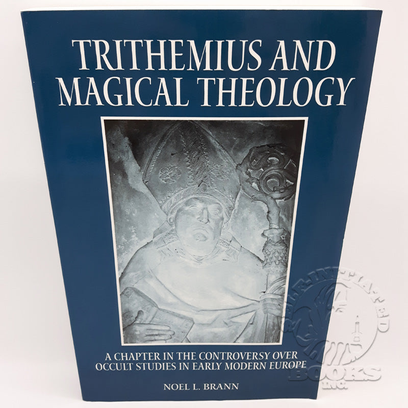 Trithemius and Magical Theology: A Chapter in the Controversy over Occult Studies in Early Modern Europe by Noel L. Brann