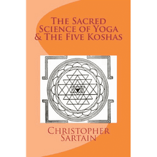 The Sacred Science of Yoga & The Five Koshas by Christopher Sartain