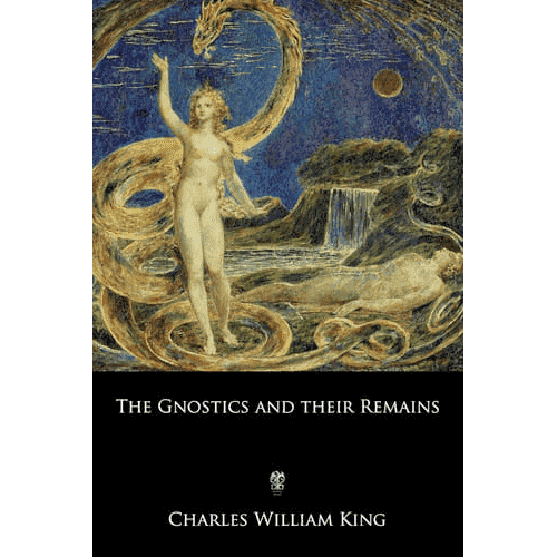 The Gnostics And Their Remains: Ancient and Medieval by Charles William King