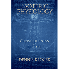 Esoteric Physiology- Consciousness and Disease by Dennis Klocek