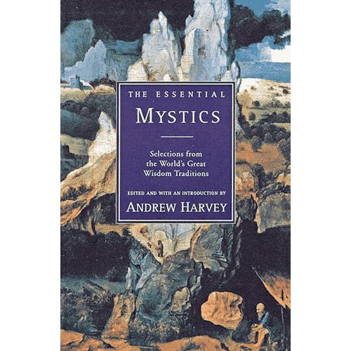 The Essential Mystics: Selections from the World's Great Wisdom Traditions by Andrew Harvey