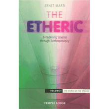 The Etheric: Broadening Science through Anthroposophy Volume 1: The World of the Ethers by Ernst Marti