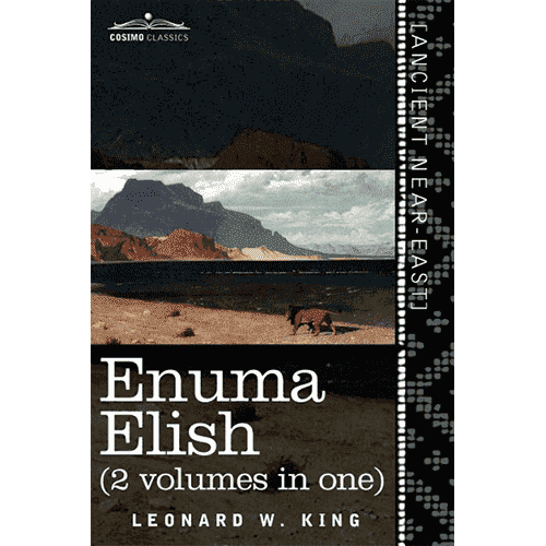 Enuma Elish (2 Volumes in One): The Seven Tablets of Creation; The Babylonian and Assyrian Legends Concerning the Creation of the World and of Mankind. Translated by Leonard W. King