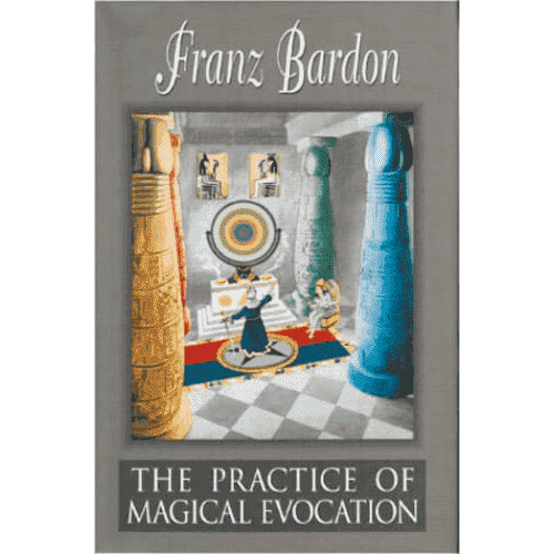 The Practice of Magical Evocation: A Complete Course of Instruction in Planetary Spheric Magic by Franz Bardon: The Holy Mysteries Volume 2