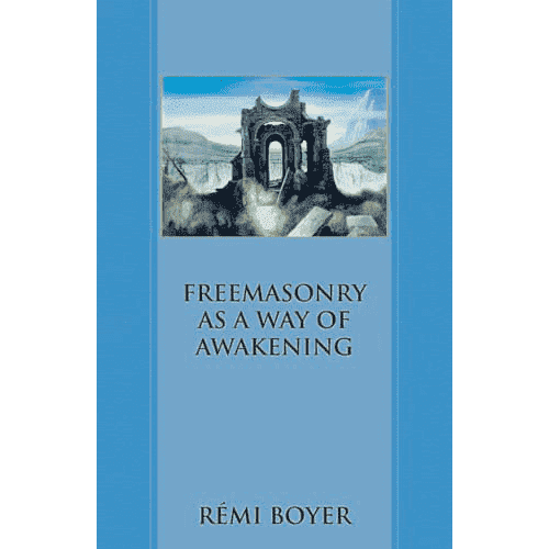 Freemasonry As a Way of Awakening by Rémi Boyer