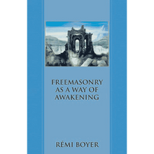 Freemasonry As a Way of Awakening by Rémi Boyer