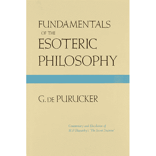 Fundamentals of the Esoteric Philosophy: Commentary and Elucidation of H.P. Blavatsky's "The Secret Doctrine" by Gottfried de Purucker