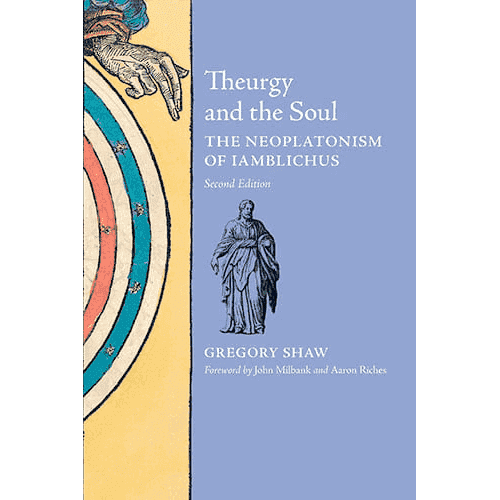 Theurgy and The Soul: The Neoplatonism of Iamblichus by Gregory Shaw (2nd Edition)