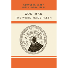 God-Man: The Word Made Flesh by George W. Carey