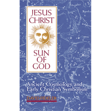 Jesus Christ, Sun of God: Ancient Cosmology and Early Christian Symbolism by David Fideler