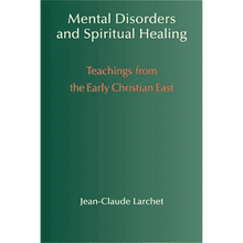 Mental Disorders and Spiritual Healing: Teachings from the Early Christian East by Jean-Claude Larchet