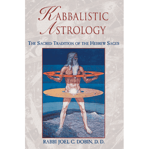 Kabbalistic Astrology: The Sacred Tradition of the Hebrew Sages by Rabbi Joel C. Dobin