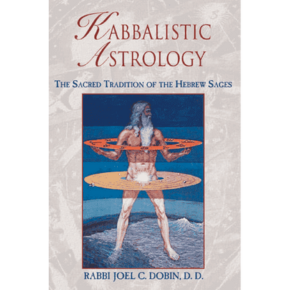 Kabbalistic Astrology: The Sacred Tradition of the Hebrew Sages by Rabbi Joel C. Dobin