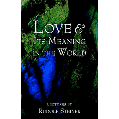 Love and Its Meaning in the World by Rudolf Steiner