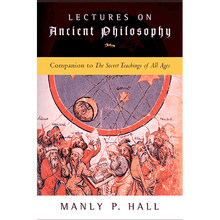 Lectures on Ancient Philosophy: Companion to The Secret Teachings of All Ages by Manly P. Hall