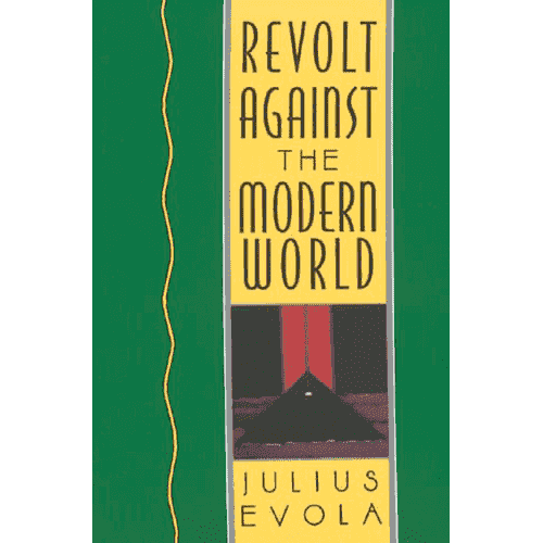 Revolt Against the Modern World: Politics, Religion, and Social Order in the Kali Yuga by Julius Evola