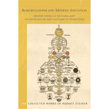 Rosicrucianism and Modern Initiation: Mystery Centres of the Middle Ages: The Easter Festival and the History of the Mysteries (Cw233a) by Rudolf Steiner