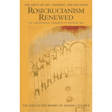 Rosicrucianism Renewed: The Unity of Art, Science, and Religion: The Theosophical Congress of Whitsun 1907 (Cw284) by Rudolf Steiner