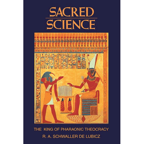 Sacred Science: The King of Pharaonic Theocracy by R.A. Schwaller de Lubicz