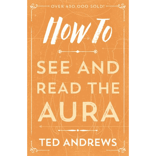 How to See and Read the Aura by Ted Andrews