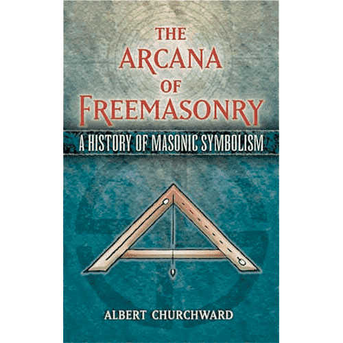 The Arcana of Freemasonry: A History of Masonic Symbolism by Albert Churchward