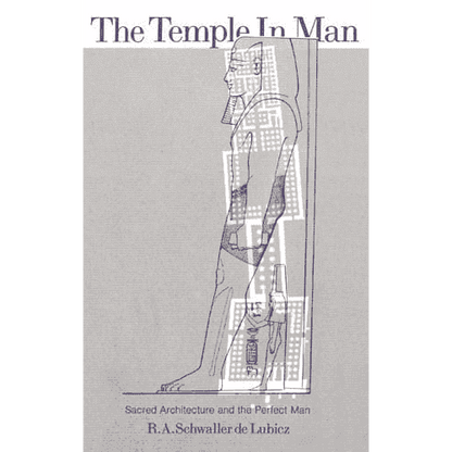 The Temple In Man: Sacred Architecture and the Perfect Man by R.A. Schwaller de Lubicz