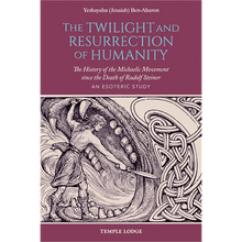 The Twilight and Resurrection of Humanity: The History of the Michaelic Movement Since the Death of Rudolf Steiner: An Esoteric Study by Yeshayahu (Jesaiah) Ben-Aharon