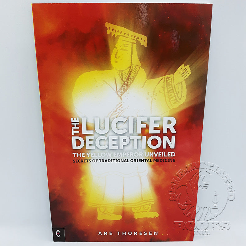 Lucifer Deception: The Yellow Emperor Unveiled: Secrets of Traditional Oriental Medicine by Are Thoresen