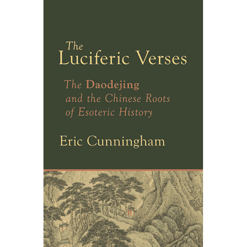 The Luciferic Verses: The Daodejing and the Chinese Roots of Esoteric History by Eric P. Cunningham