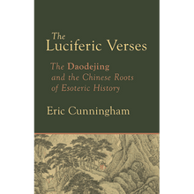 The Luciferic Verses: The Daodejing and the Chinese Roots of Esoteric History by Eric P. Cunningham