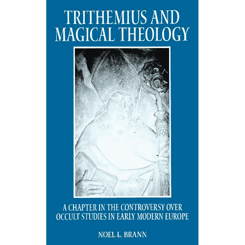 Trithemius and Magical Theology: A Chapter in the Controversy over Occult Studies in Early Modern Europe by Noel L. Brann