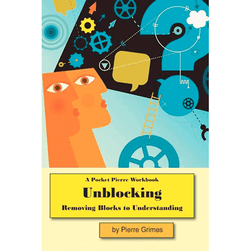 Unblocking: Removing Blocks to Understanding by Pierre Grimes