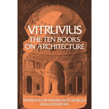 The Ten Books on Architecture by Vitruvius: Translated by Morris Hicky Morgan